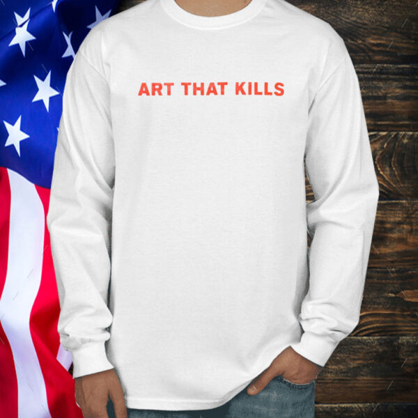 Art That Kills Shirt