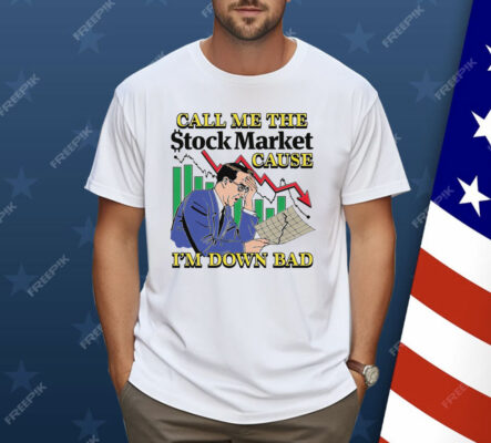 Call Me The Stock Market Cause I'm Down Bad Shirt