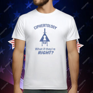 Ciphertology What If They’re Right Shirt