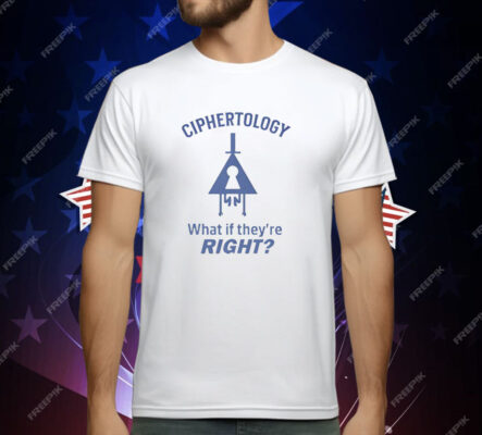 Ciphertology What If They’re Right Shirt