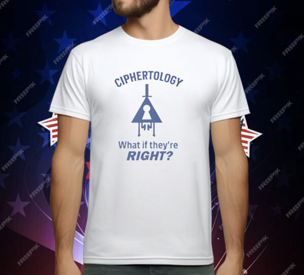 Ciphertology What If They’re Right Shirt