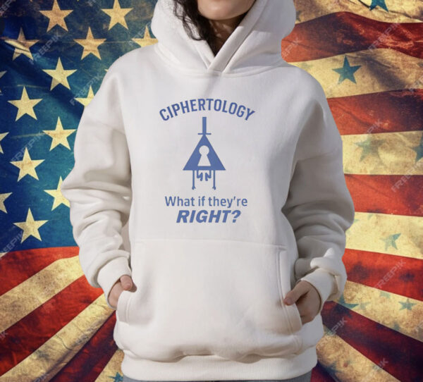 Ciphertology What If They’re Right Shirt