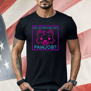 Did Someone Say Pawjob Shirt