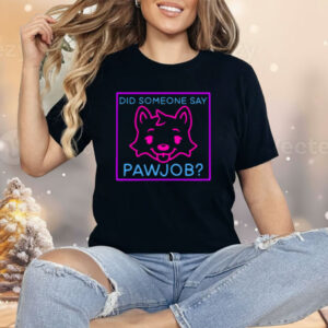 Did Someone Say Pawjob Shirt