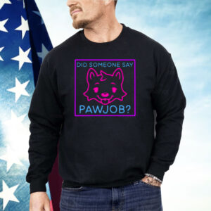 Did Someone Say Pawjob Shirt