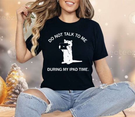 Do Not Talk To Me During My iPad Time Shirt