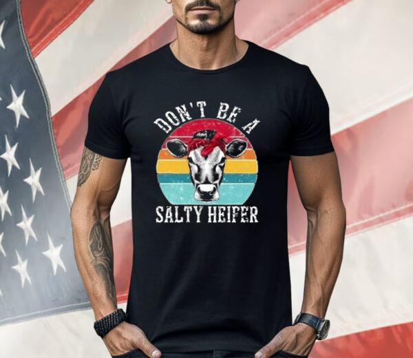 Don’t Be A Salty Heifer Shirt