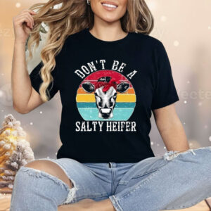 Don’t Be A Salty Heifer Shirt