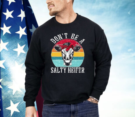 Don’t Be A Salty Heifer Shirt