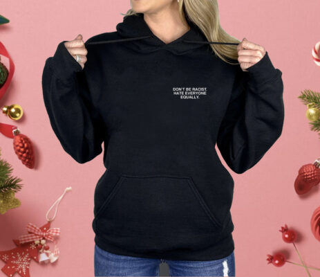 Don’t Be Racist Hate Everyone Equally Assholes Live Forever Shirt