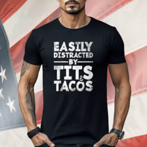 Easily Distracted By Tits And Tacos Shirt