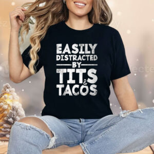 Easily Distracted By Tits And Tacos Shirt