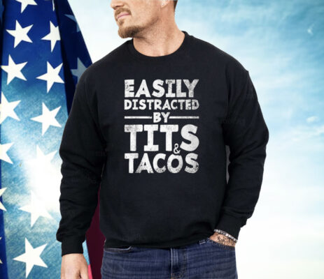 Easily Distracted By Tits And Tacos Shirt