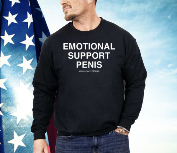 Emotional Support Penis Assholes Live Forever Shirt