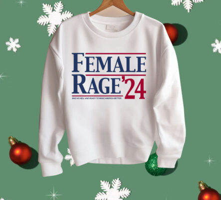 Female Rage 24 Mad As Hell And Ready To Make America Better Shirt