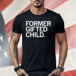 Former Gifted Child Shirt