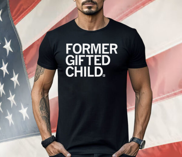 Former Gifted Child Shirt