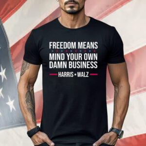 Freedom Means Mind Your Own Damn Business Harris Walz Shirt