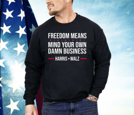 Freedom Means Mind Your Own Damn Business Harris Walz Shirt