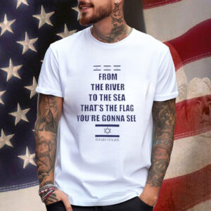 From The River To The Sea Thats The Flag Youre Gonna See Israel Forever Shirt