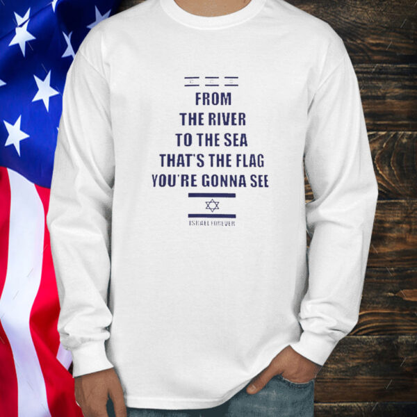 From The River To The Sea Thats The Flag Youre Gonna See Israel Forever Shirt