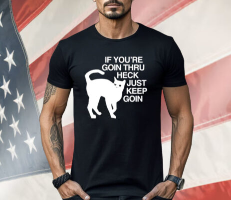 Get Some Sleep If You’re Goin Thru Heck Just Keep Goin Shirt