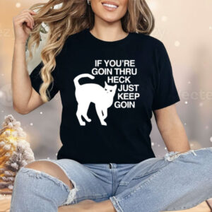 Get Some Sleep If You’re Goin Thru Heck Just Keep Goin Shirt