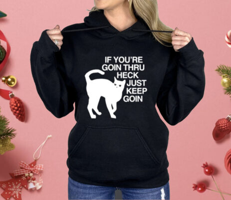 Get Some Sleep If You’re Goin Thru Heck Just Keep Goin Shirt