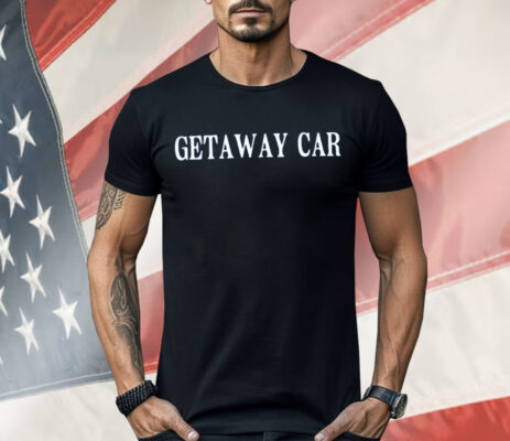 Getaway Car Shirt