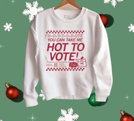 H-O-T-T-O-V-OTE, You Can Take Me Hot To Vote Shirt