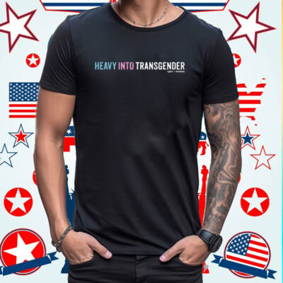 Heavy Into Transgender Rights Freedoms Shirt