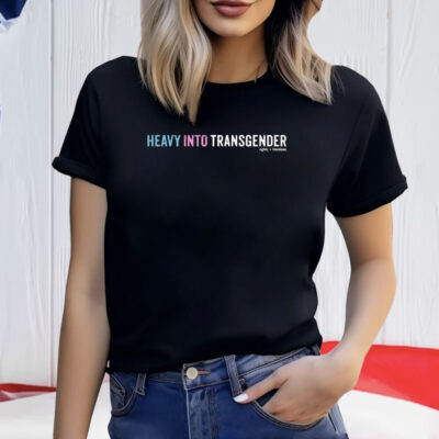 Heavy Into Transgender Rights Freedoms Shirt