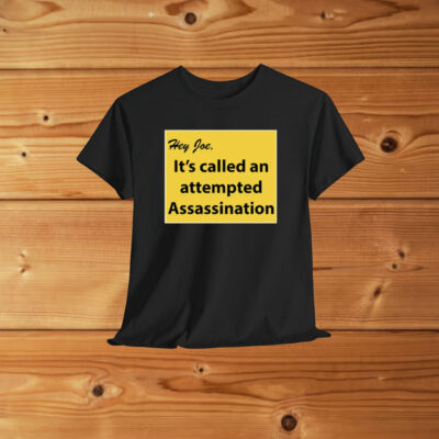 Hey Joe It’s Called An Attempted Assassination Shirt