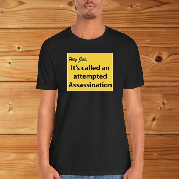 Hey Joe It’s Called An Attempted Assassination Shirt