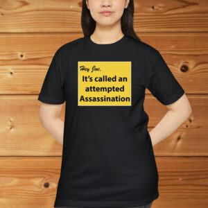 Hey Joe It’s Called An Attempted Assassination Shirt