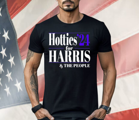 Hotties ’24 For Kamala Harris and The People Shirt