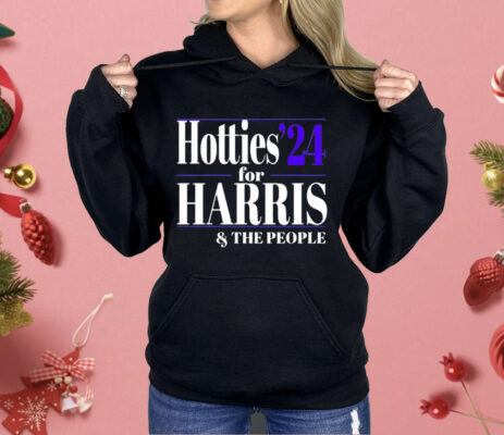 Hotties ’24 For Kamala Harris and The People Shirt