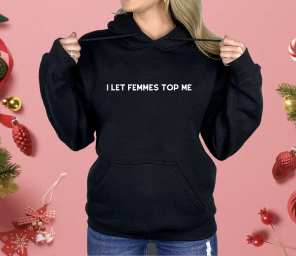 I Let Femmes Top Me Shirt