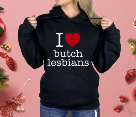 I Love Butch Lesbians Shirt