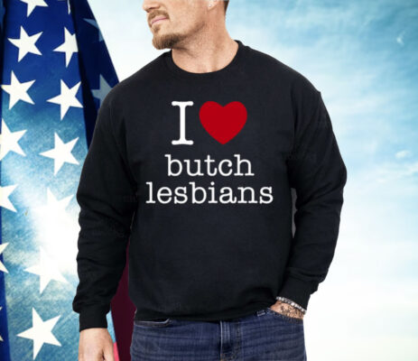 I Love Butch Lesbians Shirt