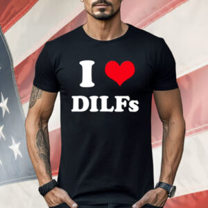 I Love Dilfs Shirt