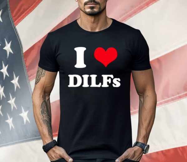 I Love Dilfs Shirt