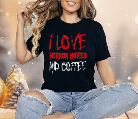 I Love Horror Movies and Coffee Shirt