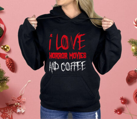 I Love Horror Movies and Coffee Shirt