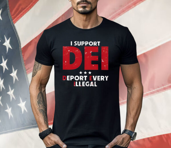 I Support Dei Deport Every Illegal Shirt