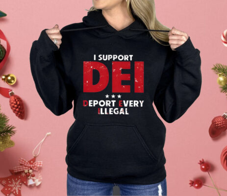 I Support Dei Deport Every Illegal Shirt