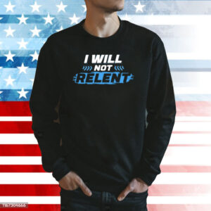 I Will Not Relent Shirt