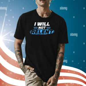 I Will Not Relent Shirt