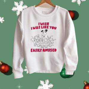 I Wish I Was Like You Easily Amused Shirt