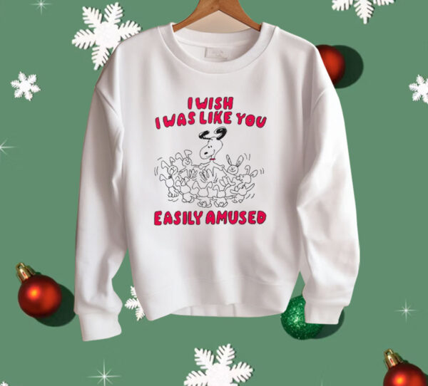 I Wish I Was Like You Easily Amused Shirt